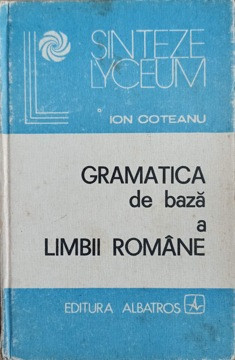 GRAMATICA DE BAZA A LIMBII ROMANE-ION COTEANU | Okazii.ro