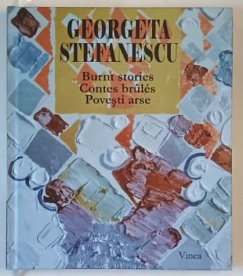 GEORGETA STEFANESCU , BURNT STORIES...POVESTI ARSE , ALBUM DE ARTA CU TEXT IN ENGLEZA , FRANCEZA , ROMANA , 2019 foto