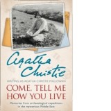 Come, Tell Me How You Live : Memories from Archaeological Expeditions in the Mysterious Middle East - Agatha Christie