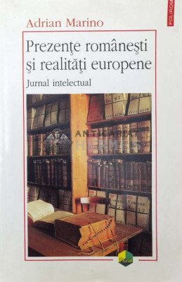 Prezente romanesti si realitati europene. Jurnal intelectual - 2004 - Adrian Marino (AA56) foto