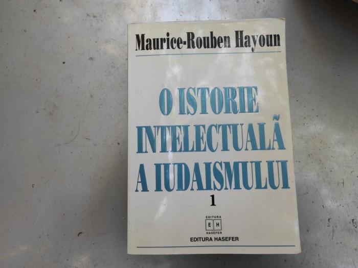 O ISTORIE INTELECTUALA A IUDAISMULUI VOLUMUL 1 - MAURICE ROUBEN HAYOUN, HASEFER 1998, 354 pag