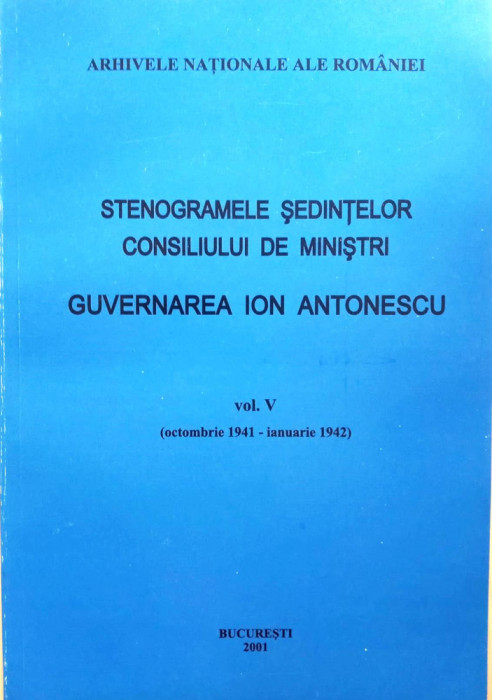 STENOGRAMELE ȘEDINȚELOR CONSILIULUI DE MINIȘTRI. GUVERNAREA ION ANTONESCU, v.5