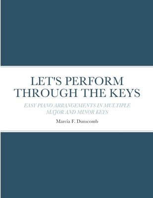 Let&#039;s Perform Through the Keys: Easy Piano Arrangements in Multiple Major and Minor Keys