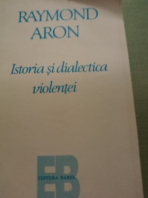 ISTORIA SI DIALECTICA VIOLENTEI- RAYMOND ARON,ED BABEL 1995,319 pag foto