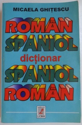 DICTIONAR ROMAN-SPANIOL , SPANIOL-ROMAN de MICAELA GHITESCU, EDITIE REVAZUTA SI IMBOGATITA 2006 foto