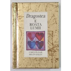 DRAGOSTEA E ROATA LUMII , SERIA &#039; CARTI - IN - DAR &#039; de HELEN EXLEY , 2003 , FORMAT DE BUZUNAR