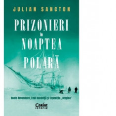 Prizonieri in noaptea polara. Roald Amundsen, Emil Racovita si Expeditia &amp;quot;Belgica&amp;quot; - Alina Popescu, Julian Sancton