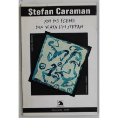 XXI DE SCENE DIN VIATA LUI STEFAN de STEFAN CARAMAN , TEATRU , 2001 , DEDICATIE *