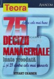 Cumpara ieftin 75 dintre cele mai bune decizii manageriale luate vreodata... si 21 dintre cele mai proaste - 2002 - Stuart Crainer (T36), Teora