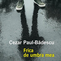 Frica de umbra mea - Paperback brosat - Cezar Paul-Bădescu - Polirom