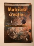 Richard Heath - Matricea creației: geometria sacră &icirc;n lumea planetelor
