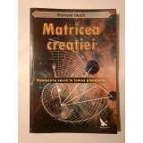 Richard Heath - Matricea creației: geometria sacră &icirc;n lumea planetelor
