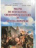 Florian Tuca - Milenii de statalitate, crestinism si cultura in spatiul romanesc, vol. 1 (Editia: 2003)