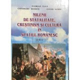 Florian Tuca - Milenii de statalitate, crestinism si cultura in spatiul romanesc, vol. 1 (Editia: 2003)