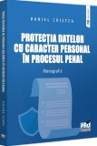 Protectia datelor cu caracter personal in procesul penal. Monografie - Daniel Cristea, Universul Juridic