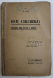 MIHAIL KOGALNICEANU , SCRIITORUL , OMUL POLITIC SI ROMANUL de N. IORGA