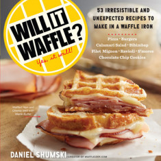 Will It Waffle?: 53 Unexpected and Irresistible Recipes to Make in a Waffle Iron