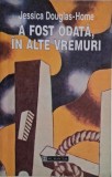 A fost odata, in alte vremuri. Aventuri in spatele Cortinei de Fier &ndash; Jessica Douglas-Home