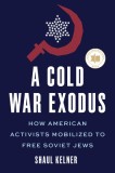 A Cold War Exodus: How American Activists Mobilized to Free Soviet Jews
