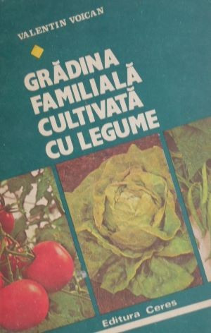 Gradina familiala cultivata cu legume &ndash; Valentin Voican