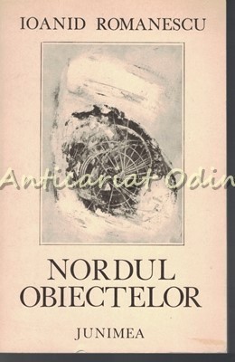 Nordul Obiectelor - Ioanid Romanescu - Tiraj: 2450 Ex. - Dedicatie Si Autograf foto