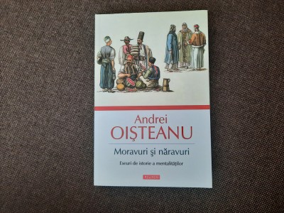 Moravuri si naravuri Eseuri de istorie a mentalitatilor ANDREI OISTEANU foto