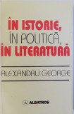 IN ISTORIE , IN POLITICA , IN LITERATURA de ALEXANDRU GEORGE , 1997