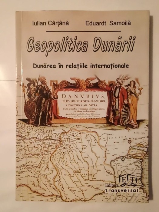 Iulian C&acirc;rț&acirc;nă; Eduardt Samoilă - Geopolitica Dunării: Dunărea &icirc;n relațiile internaționale