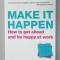 MAKE IT HAPPEN , HOW TO GET AHEAD AND BE HAPPY AT WORK , 2005