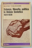 SCIENZA , FILOSOFIA , POLITICA IN UNIUONE SOVIETICA 1924 - 1939 di SILVANO TAGLIAGAMBE , TEXT IN LIMBA ITALIANA , 1978