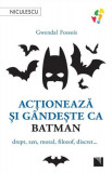 Acţionează şi g&acirc;ndeşte ca Batman - Paperback brosat - Gwendal Fossois - Niculescu