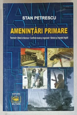 AMENINTARI PRIMARE , TERORISM .....SARACIE SI MIGRATIE ILEGALA de STAN PETRESCU , 2008 , DEDICATIE * foto