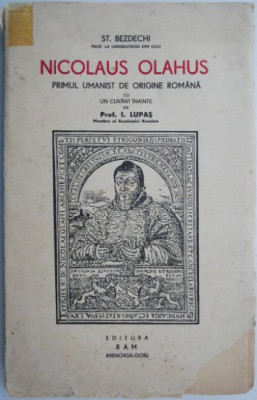 Nicolaus Olahus. Primul umanist de origine romana &amp;ndash; St. Bezdechi (coperta putin uzata) foto