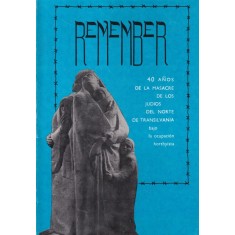 Remember. 40 anos de la masacre de los judios del norte de Transilvania bajo la