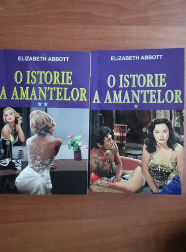 Elizabeth Abbott - O istorie a amantelor ( 2 vol. )