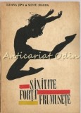 Sanatate, Forta, Frumusete - Ileana Jipa, Silviu Magda - Editura Stadion, 1971, Bucuresti