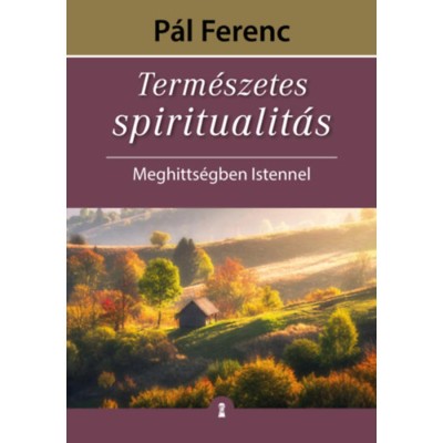 Term&amp;eacute;szetes spiritualit&amp;aacute;s - Meghitts&amp;eacute;gben Istennel - P&amp;aacute;l Ferenc foto