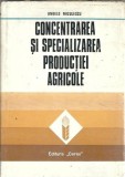 Cumpara ieftin Concentrarea si specializarea productiei agricole - Angelo Miculescu