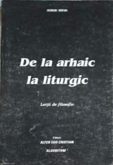 DE LA ARHAIC LA LITURGIC, LECTII DE FILOSOFIE-SERGIU TOFAN-253956