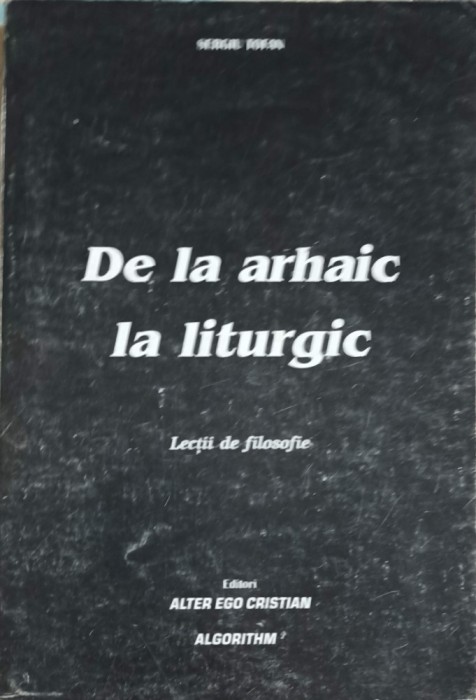 DE LA ARHAIC LA LITURGIC, LECTII DE FILOSOFIE-SERGIU TOFAN-253956