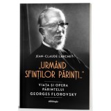&bdquo;Urmand Sfintilor Parinti...&rdquo; viata si opera parintelui George Florovsky - Jean - Claude Larchet