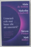 URMEAZA CELE MAI BUNE ZILE ALE OMENIRII ? - ALAIN DE BOTTON si MALCOM GLADWELL vs. STEVEN PINKER si MATT RIDLEY , 2019 * MINIMA UZURA