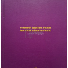 Constantin Balaceanu Stolnici - Incursiune in lumea sufletului - O abordare antropologica (editia 2004)