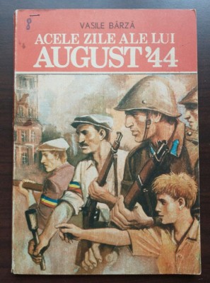 Vasile B&amp;acirc;rză - Acele zile ale lui august &amp;#039;44 foto