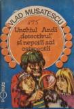 Vlad Musatescu - Unchiul Andi Detectivul si nepotii sai ostrogotii _ carte beletristica pt copii _ Ed. Porus, 1991