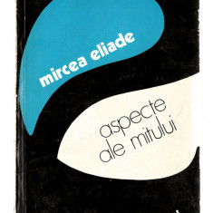 Aspecte ale mitului - Mircea Eliade, Ed. Univers, Colectia eseuri, 1978