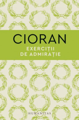 Exercitii de admiratie &amp;ndash; Emil Cioran foto