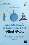 Stephane Garnier - Actioneaza si gandeste ca Micul Print