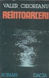 Reintoarceri - Valer Chioreanu | Literatura Romana Clasica | Editura Dacia 1987 | Roman Carti Beletradi