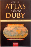 ATLAS ISTORIC DUBY , TOATA ISTORIA LUMII IN 300 DE HARTI de GEORGES DUBY , 2015